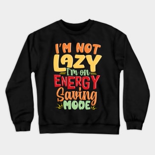 I'm not Lazy, I'm on Energy-Saving Mode Crewneck Sweatshirt